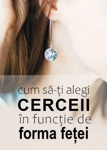 Alegerea cerceilor perfecți pentru forma feței tale